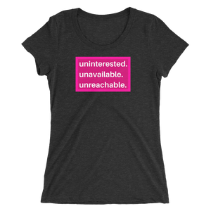 uninterested. unavailable. unreachable. Women’s Shirt
